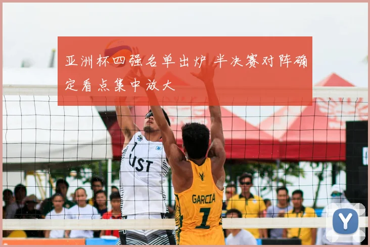 亚洲杯四强名单出炉 半决赛对阵确定看点集中放大
