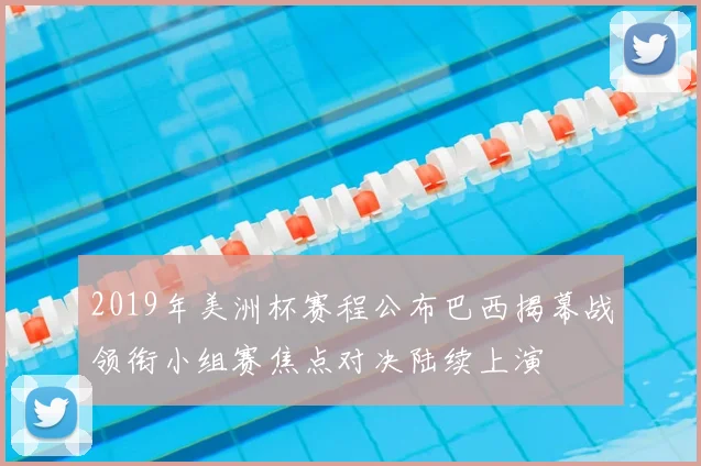 2019年美洲杯赛程公布巴西揭幕战领衔小组赛焦点对决陆续上演