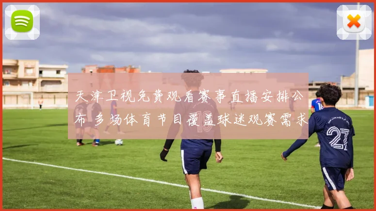 天津卫视免费观看赛事直播安排公布 多场体育节目覆盖球迷观赛需求