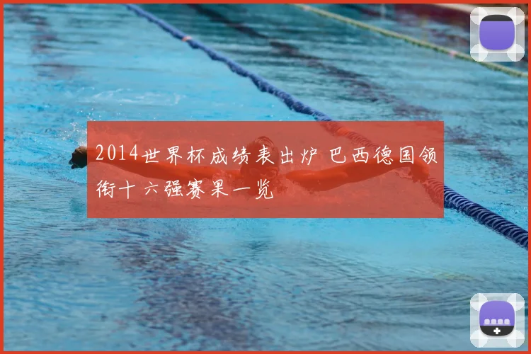 2014世界杯成绩表出炉 巴西德国领衔十六强赛果一览