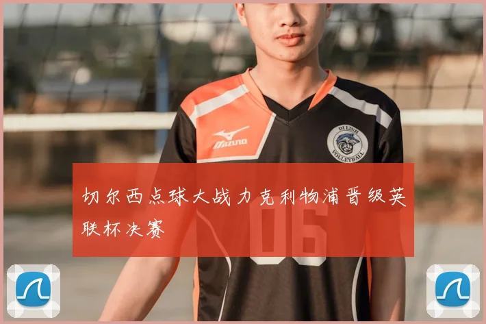 切尔西点球大战力克利物浦晋级英联杯决赛