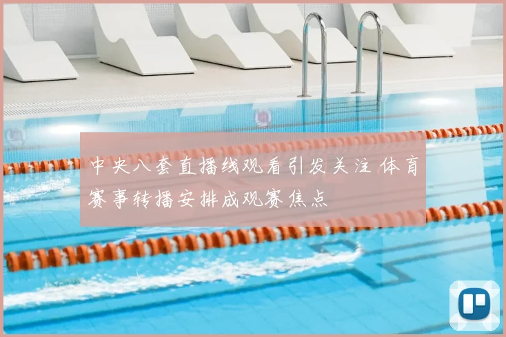 中央八套直播线观看引发关注 体育赛事转播安排成观赛焦点