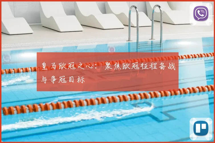 皇马欧冠之心:聚焦欧冠征程备战与争冠目标